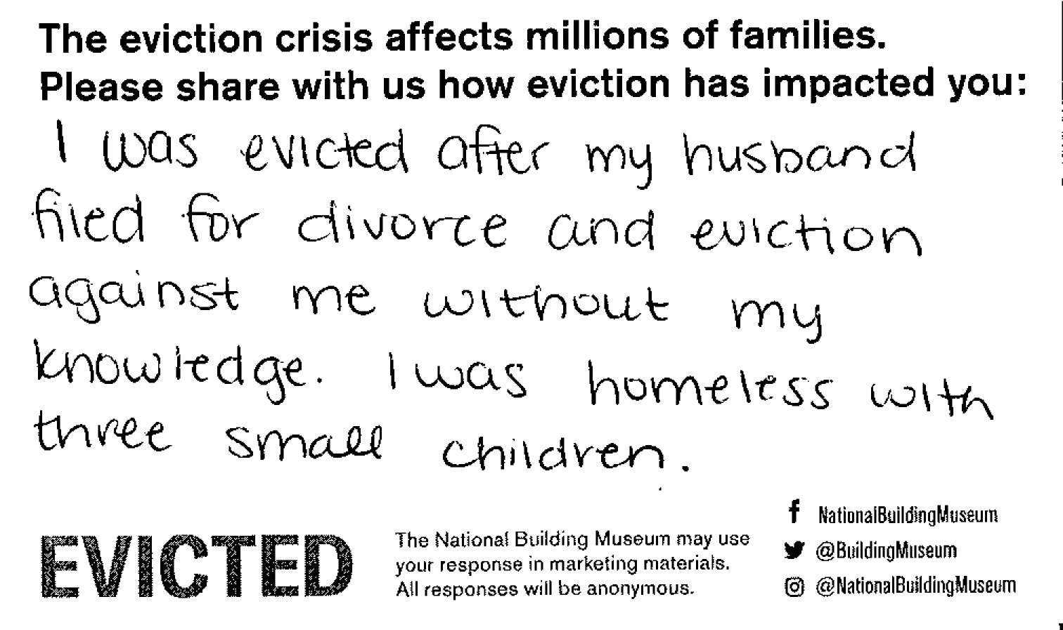 I was evicted after my husband filed for divorce and eviction against me without my knowledge. I was homeless with three small children.