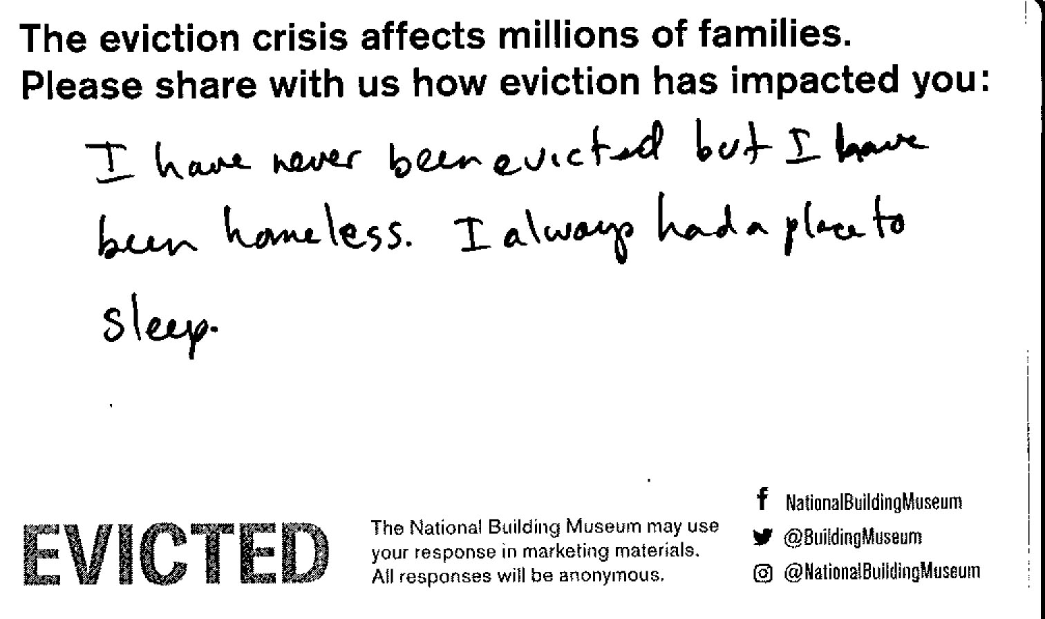 I have never been evicted but I have been homeless. I always had a place to sleep.